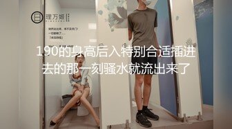 190的身高后入特别合适插进去的那一刻骚水就流出来了