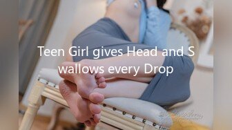 Teen Girl gives Head and Swallows every Drop