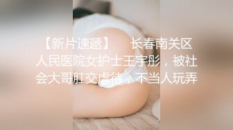 【新片速遞】  ✨长春南关区人民医院女护士王宇彤，被社会大哥肛交虐待，不当人玩弄