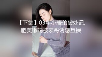 【下集】03年小表弟破处记,肥美嫩鸡被表哥诱惑互操