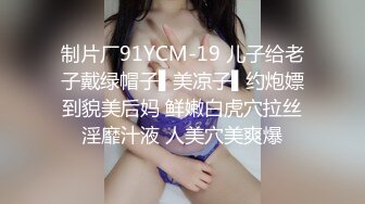 制片厂91YCM-19 儿子给老子戴绿帽子▌美凉子▌约炮嫖到貌美后妈 鲜嫩白虎穴拉丝淫靡汁液 人美穴美爽爆