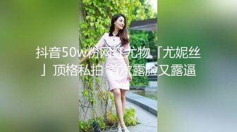 抖音50w粉网红尤物「尤妮丝」顶格私拍 首次露脸又露逼