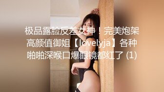 极品露脸反差女神！完美炮架高颜值御姐【lovelyja】各种啪啪深喉口爆眼镜都红了 (1)