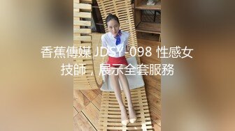 香蕉傳媒 JDSY-098 性感女技師，展示全套服務