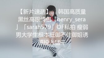 【新片速遞】  ✨韩国高质量黑丝高跟情侣「henry_sera」「sarah579」OF私拍 瘦弱男大学生根本抵御不住御姐诱惑投入猛干