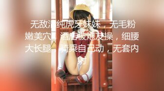  无敌清纯虎牙妹妹，无毛粉嫩美穴，酒店被炮友操，细腰大长腿，骑乘自己动，无套内射