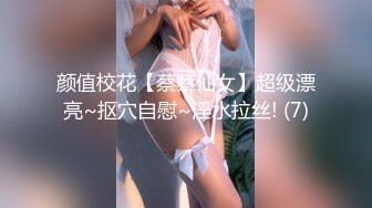 颜值校花【蔡蔡仙女】超级漂亮~抠穴自慰~淫水拉丝! (7)