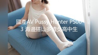 國產AV Pussy Hunter PS003 海邊搭讪多情女高中生