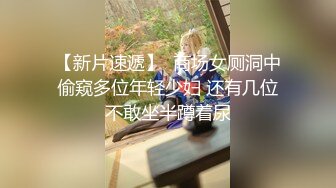 【新片速遞】  商场女厕洞中偷窥多位年轻少妇 还有几位不敢坐半蹲着尿