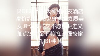 [2DF2] 约啪大神和好友酒店高价约操2魔鬼身材高素质美女,听说要群交不愿意要走又加点钱才留下啪啪,过程被偷拍,[BT种子]