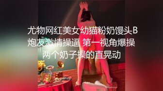  尤物网红美女幼猫粉奶馒头B 炮友激情操逼 第一视角爆操 两个奶子操的直晃动