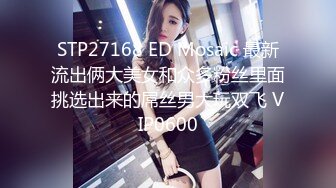 STP27168 ED Mosaic 最新流出俩大美女和众多粉丝里面挑选出来的屌丝男大玩双飞 VIP0600