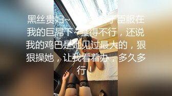 黑丝贵妇~，今天终于臣服在我的巨屌下~骚得不行，还说我的鸡巴是她见过最大的，狠狠操她，让我看着办，多久多行！