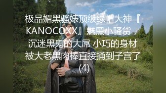 极品媚黑骚婊顶级绿帽大神『KANOCOXX』魅黑小骚货，沉迷黑鬼的大屌 小巧的身材被大老黑肉棒直接捅到子宫了 (4)