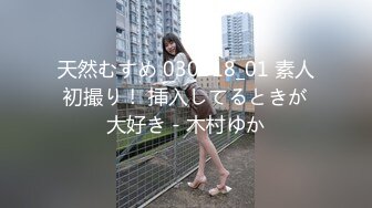 天然むすめ 030618_01 素人初撮り！ 挿入してるときが大好き - 木村ゆか