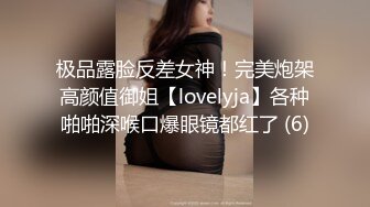 极品露脸反差女神！完美炮架高颜值御姐【lovelyja】各种啪啪深喉口爆眼镜都红了 (6)