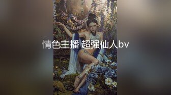 情色主播 超强仙人bv