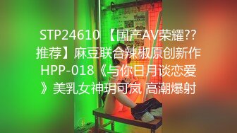 STP24610 【国产AV荣耀??推荐】麻豆联合辣椒原创新作HPP-018《与你日月谈恋爱》美乳女神玥可岚 高潮爆射