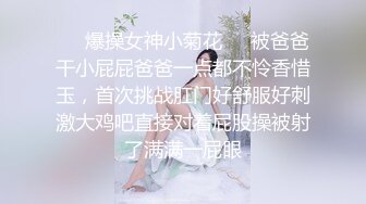 ❤️爆操女神小菊花❤️被爸爸干小屁屁爸爸一点都不怜香惜玉，首次挑战肛门好舒服好刺激大鸡吧直接对着屁股操被射了满满一屁眼