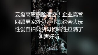 云盘高质露脸泄密！企业高管四眼男家外包养小三约会大玩性爱自拍贱货母狗属性拉满了叫声好听