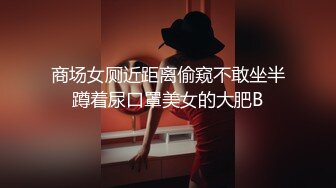 商场女厕近距离偷窥不敢坐半蹲着尿口罩美女的大肥B