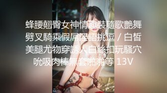 蜂腰翹臀女神情趣裝隨歌艷舞劈叉騎乘假屌淫語挑逗／白皙美腿尤物穿誘人白絲扣玩騷穴吮吸肉棒無套啪啪等 13V