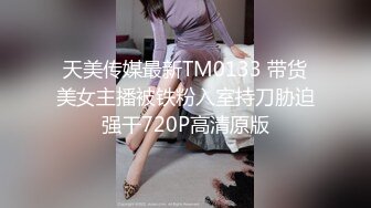 天美传媒最新TM0133 带货美女主播被铁粉入室持刀胁迫强干720P高清原版