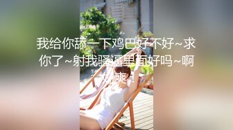 STP32470 麻豆传媒 MTVQ23 只是炮友关系 EP4 吹含吸舔抠长腿骚妹狂摇斯文男优 吴文淇 VIP0600