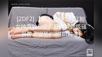 [2DF2] 【趴上次那个网红脸女神露脸口交疯狂深喉超级骚各种av姿势啪啪[BT种子]