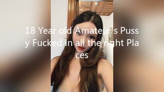 18 Year old Amateur's Pussy Fucked in all the right Places