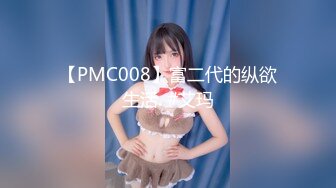 【PMC008】富二代的纵欲生活. #艾玛