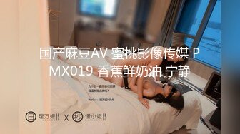 国产麻豆AV 蜜桃影像传媒 PMX019 香蕉鲜奶油 宁静