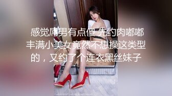  感觉屌男有点傻 先约肉嘟嘟丰满小美女竟然不想操这类型的，又约了个连衣黑丝妹子