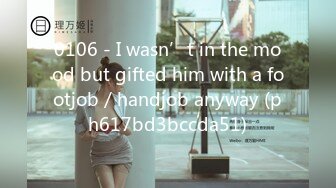 0106 - I wasn’t in the mood but gifted him with a footjob／handjob anyway (ph617bd3bccda51)