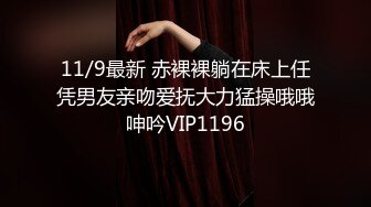 11/9最新 赤裸裸躺在床上任凭男友亲吻爱抚大力猛操哦哦呻吟VIP1196