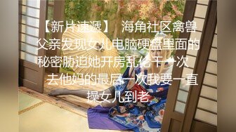 【新片速遞】  海角社区禽兽父亲发现女儿电脑硬盘里面的秘密胁迫她开房乱伦干一次❤️去他妈的最后一次我要一直操女儿到老