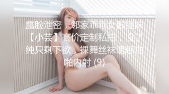 露脸泄密，邻家乖乖女眼镜妹【小芸】高价定制私拍，没了纯只剩下欲，裸舞丝袜诱惑啪啪内射 (9)