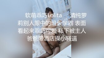 ☀️软萌乖巧Lolita☀️清纯萝莉别人眼中的班长学霸 表面看起来乖巧可爱 私下被主人爸爸带酒店操小骚逼