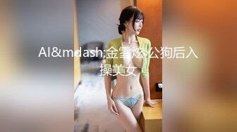 Al&mdash;金雪炫 公狗后入操美女