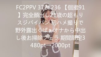 FC2PPV 3728236 【個撮91】完全顔出し21歳の超もりスジパイパン 初ハメ撮りで野外露出くぱぁオナから中出し後お掃除フェラ 期間限定3480pt→2000pt