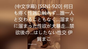 (中文字幕) [SSNI-920] 何日も疼く性器に触れず…誰一人と交わることもなく…溜まりに溜まった性欲が大暴走…禁欲後の…はしたない性交 伊賀まこ