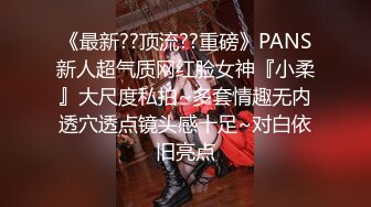 《最新??顶流??重磅》PANS新人超气质网红脸女神『小柔』大尺度私拍~多套情趣无内透穴透点镜头感十足~对白依旧亮点