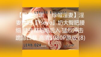 【极品媚黑❤️绿帽淫妻】淫妻熟妇『Yseyo』奶大臀肥腰细 健身馆站炮后入 猛烈冲击 跪舔口暴 高清1080P原版 (8)