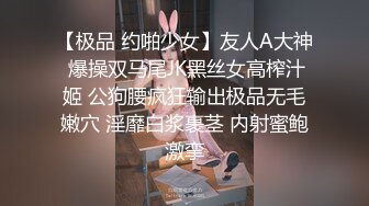 【极品 约啪少女】友人A大神 爆操双马尾JK黑丝女高榨汁姬 公狗腰疯狂输出极品无毛嫩穴 淫靡白浆裹茎 内射蜜鲍激挛